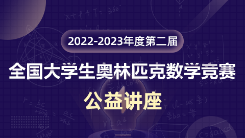 【公益讲座】2022-2023年度第二届全国大学生奥林匹克数学竞赛-公益讲座