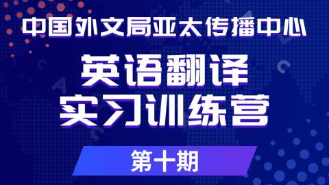 【阶段二5月8日-6月4日】中国外文局亚太传播中心英语翻译实习训练营